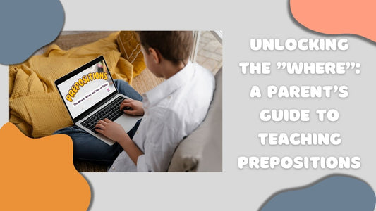 Unlocking the "Where": A Parent's Guide to Teaching Prepositions