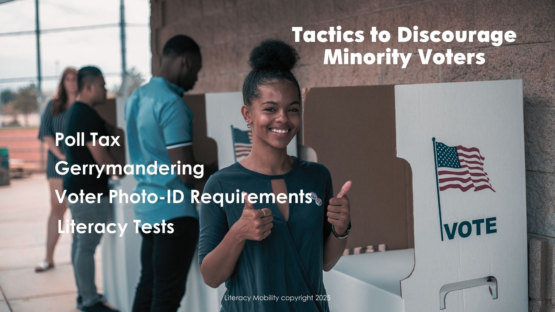 poll tax, gerrymandering, voter photo id requirements, literacy test were used as tactics to discourage minority voters